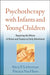 Psychotherapy with Infants and Young Children: Repairing the Effects of Stress and Trauma on Early Attachment by Alicia F. Lieberman