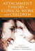 Attachment Theory in Clinical Work with Children: Bridging the Gap Between Research and Practice by David Oppenheim