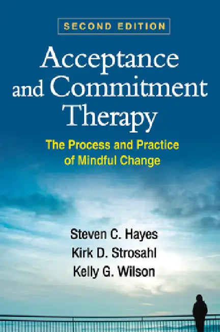 Acceptance and Commitment Therapy: The Process and Practice of Mindful Change by Steven C. Hayes, Kirk D. Strosahl, Kelly G. Wilson