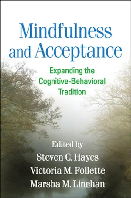 Mindfulness and Acceptance: Expanding the Cognitive-Behavioral Tradition by Steven C. Hayes