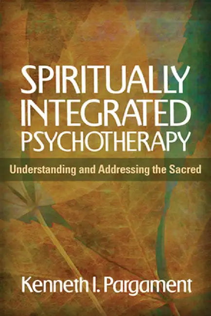 Spiritually Integrated Psychotherapy: Understanding and Addressing the Sacred by Kenneth I. Pargament