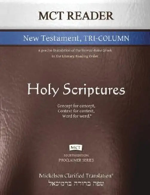 MCT Reader New Testament Tri-Column, Mickelson Clarified: A Precise Translation of the Hebraic-Koine Greek in the Literary Reading Order by Jonathan K. Mickelson