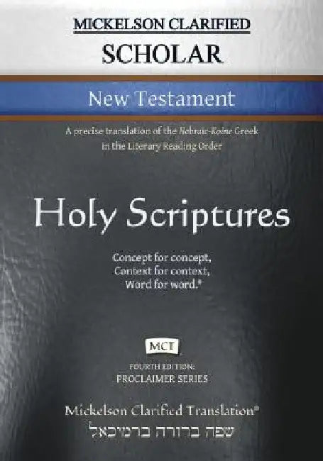 Mickelson Clarified Scholar New Testament, MCT: A precise translation of the Hebraic-Koine Greek in the Literary Reading Order by Jonathan K. Mickelson