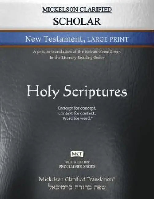 Mickelson Clarified Scholar New Testament Large Print, MCT: A precise translation of the Hebraic-Koine Greek in the Literary Reading Order by Jonathan K. Mickelson