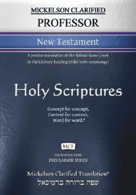Mickelson Clarified Professor New Testament, MCT: A precise translation of the Hebraic-Koine Greek in the Literary Reading Order (with morphology) by Jonathan K. Mickelson