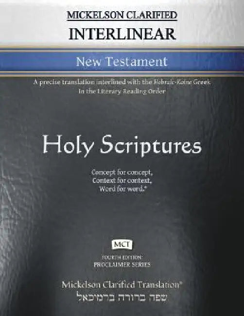 Mickelson Clarified Interlinear New Testament, MCT: A precise translation interlined with the Hebraic-Koine Greek in the Literary Reading Order by Jonathan K. Mickelson