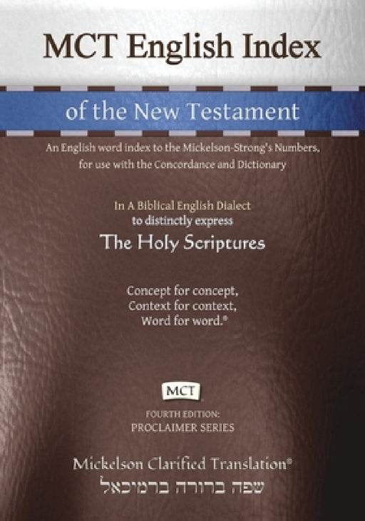 MCT English Index of the New Testament, Mickelson Clarified: An English word index to the Mickelson-Strong's Numbers, for use with the Concordance and by Jonathan K. Mickelson, Jonathan K. Mickelson