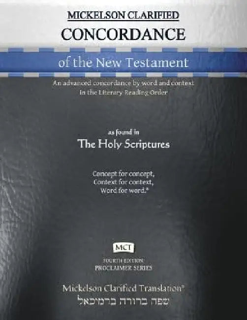 Mickelson Clarified Concordance of the New Testament, MCT: An advanced concordance by word and context in the Literary Reading Order by Jonathan K. Mickelson