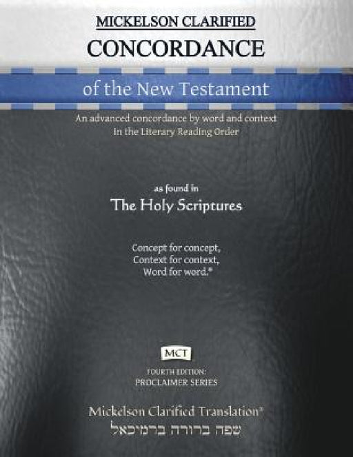 Mickelson Clarified Concordance of the New Testament, MCT: An advanced concordance by word and context in the Literary Reading Order by Jonathan K. Mickelson, Jonathan K. Mickelson