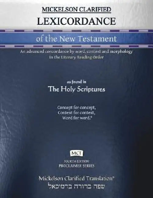 Mickelson Clarified Lexicordance of the New Testament, MCT: An advanced concordance by word, context and morphology in the Literary Reading Order by Jonathan K. Mickelson