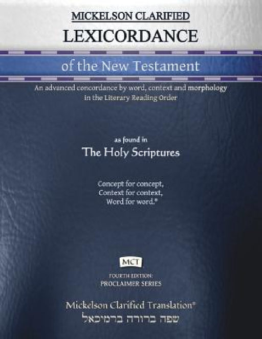 Mickelson Clarified Lexicordance of the New Testament, MCT: An advanced concordance by word, context and morphology in the Literary Reading Order by Jonathan K. Mickelson, Jonathan K. Mickelson