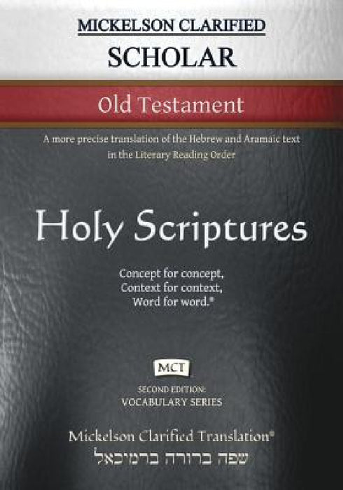 Mickelson Clarified Scholar Old Testament, MCT: A more precise translation of the Hebrew and Aramaic text in the Literary Reading Order by Jonathan K. Mickelson, Jonathan K. Mickelson