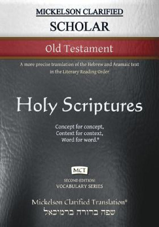 Mickelson Clarified Scholar Old Testament, MCT: A more precise translation of the Hebrew and Aramaic text in the Literary Reading Order by Jonathan K. Mickelson, Jonathan K. Mickelson