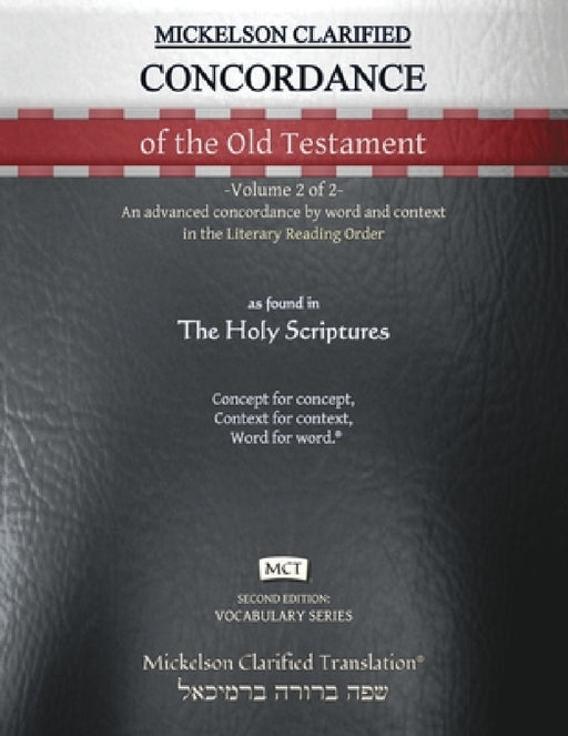 Mickelson Clarified Concordance of the Old Testament, MCT: -Volume 2 of 2- An advanced concordance by word and context in the Literary Reading Order by Jonathan K. Mickelson, Jonathan K. Mickelson