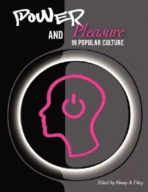 Power and Pleasure in Popular Culture by Ebony A. Utley