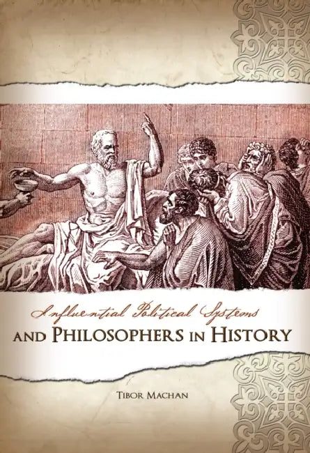 Influential Political Systems and Philosophers in History by Tibor Machan