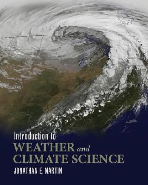 Introduction to Weather and Climate Science by Jonathan E. Martin