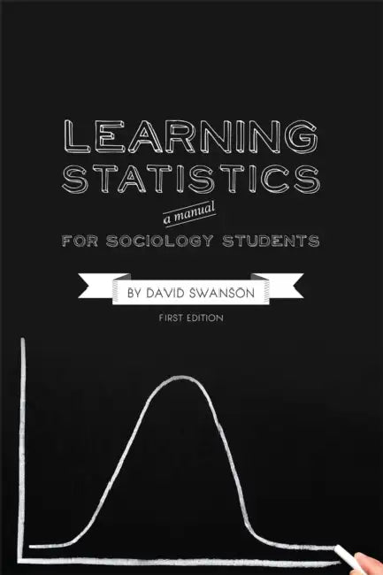 Learning Statistics: A Manual for Sociology Students (First Edition) by David Swanson