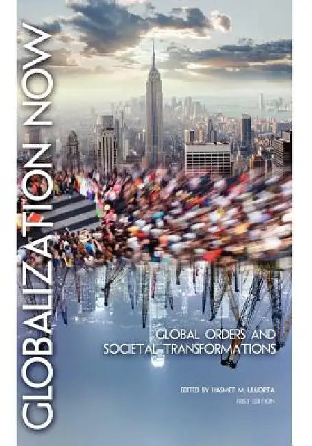 Globalization Now: Global Orders and Societal Transformations by Hasmet M. Uluorta