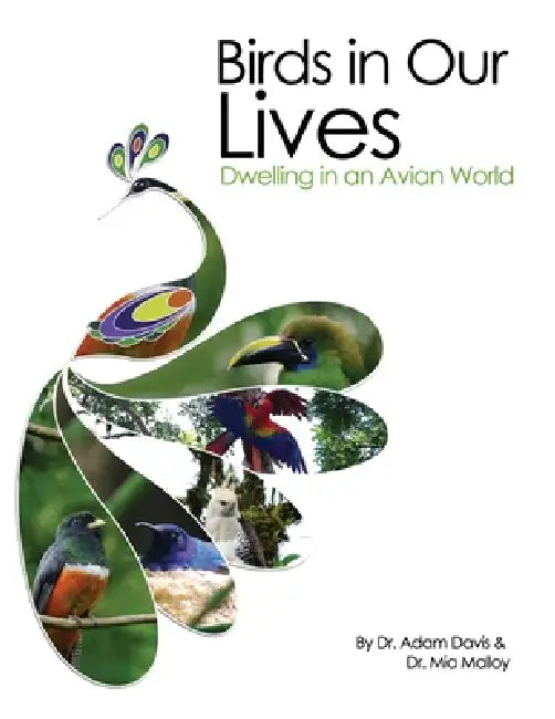 Birds in Our Lives: Dwelling in an Avian World by Adam Davis, Mia Malloy