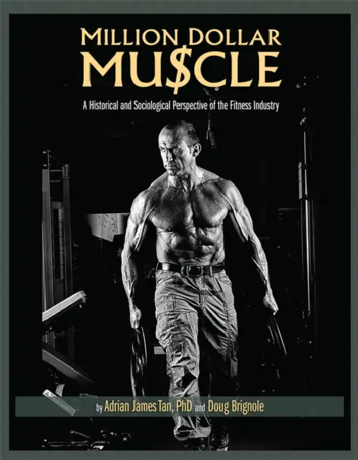 Million Dollar Muscle: A Historical and Sociological Perspective of the Fitness Industry by Adrian James Tan, Doug Brignole