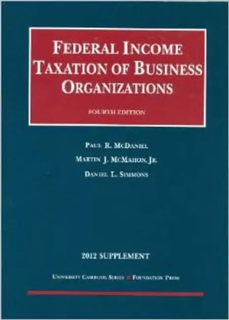 Federal Income Taxation of Business Organizations, 2012 Supplement by Paul R. McDaniel, Jr. McMahon Martin J., Daniel L. Simmons