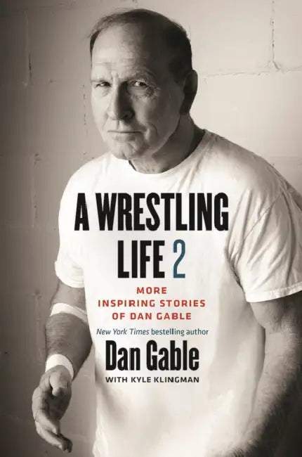 A Wrestling Life 2: More Inspiring Stories of Dan Gable by Dan Gable, Kyle Klingman