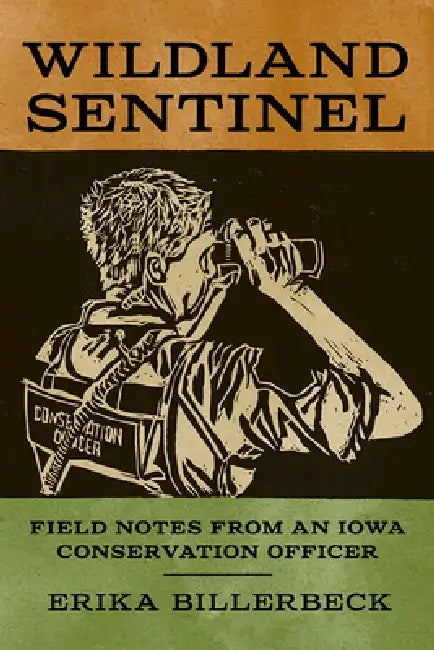 Wildland Sentinel: Field Notes from an Iowa Conservation Officer by Erika Billerbeck