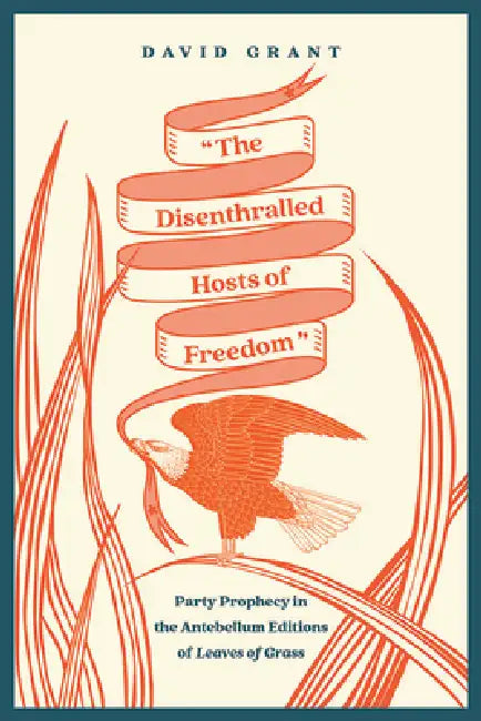 The Disenthralled Hosts of Freedom: Party Prophecy in the Antebellum Editions of Leaves of Grass by David Grant