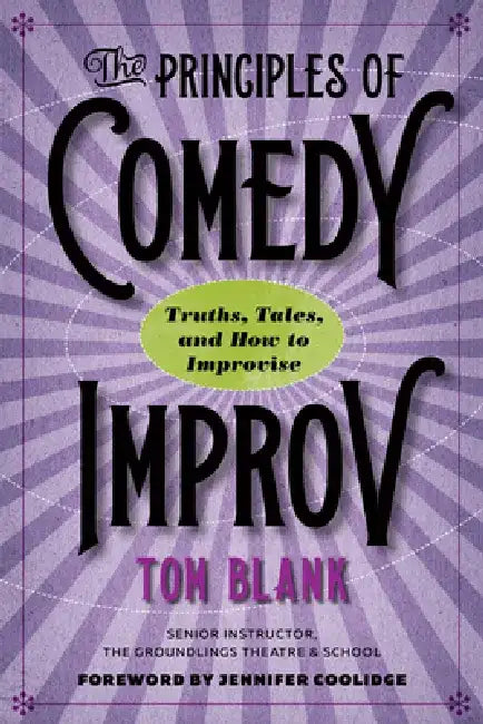The Principles of Comedy Improv: Truths, Tales, and How to Improvise by Tom Blank