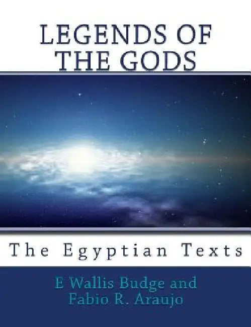 Legends of the Gods: The Egyptian Texts by Fabio R. Araujo