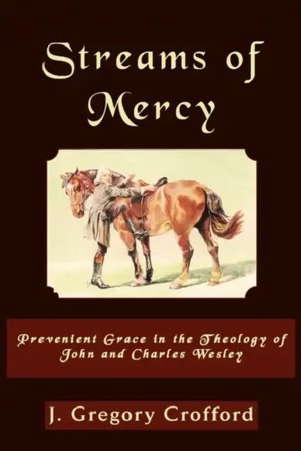 Streams of Mercy, Prevenient Grace in the Theology of John and Charles Wesley by Gregory Crofford, J. Gregory Crofford