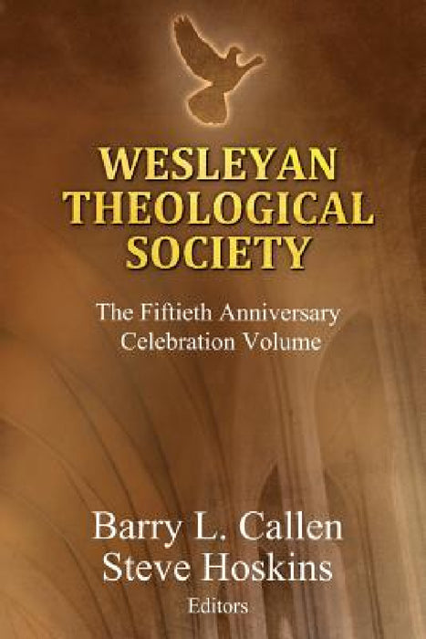 Wesleyan Theological Society, The Fiftieth Anniversary Celebration Volume by Barry L. Callen, Steven Hoskins