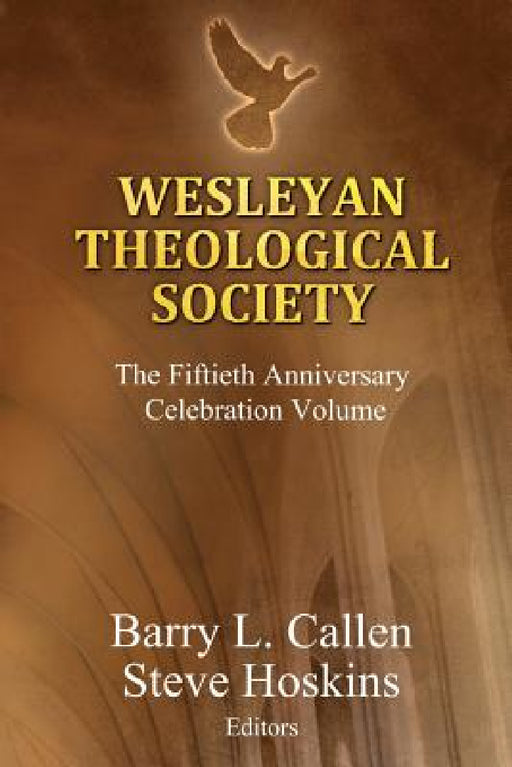 Wesleyan Theological Society, The Fiftieth Anniversary Celebration Volume by Barry L. Callen, Steven Hoskins