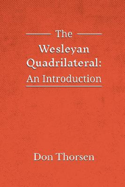 The Wesleyan Quadrilateral: An Introduction by Don Thorsen