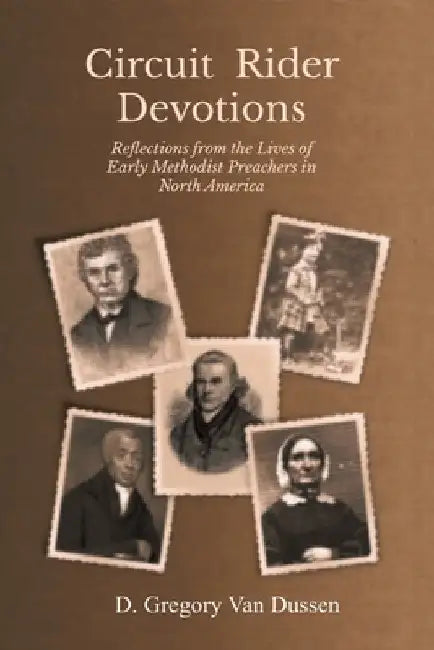 Circuit Rider Devotions: Reflections from the Lives of Early Methodist Preachers in North America by D. Gregory Van Dussen