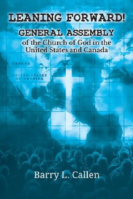 Leaning Forward!: General Assembly of the Church of God in the United States and Canada by Barry L. Callen