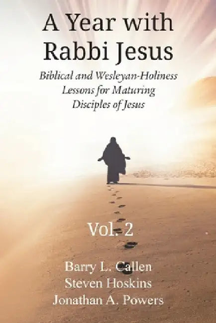 A Year with Rabbi Jesus: Biblical and Wesleyan-Holiness Lessons for Maturing Disciples of Jesus, Volume 2: Biblical and Wesleyan-Holiness Lesso by Barry L. Callen
