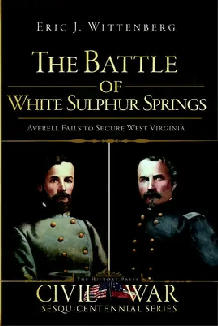 The Battle of White Sulphur Springs: Averell Fails to Secure West Virginia by Eric J. Wittenberg