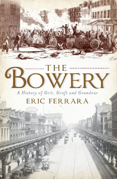 The Bowery: A History of Grit, Graft and Grandeur by Eric Ferrara