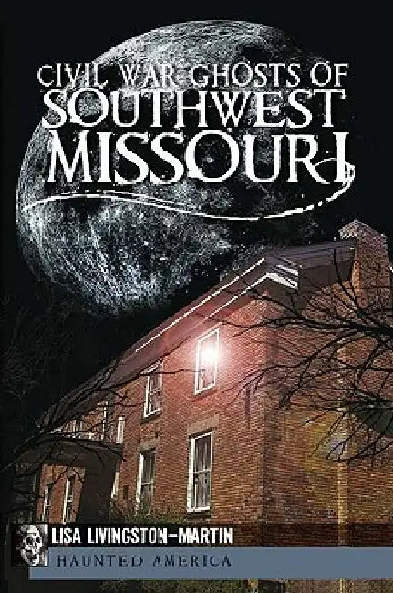 Civil War Ghosts of Southwest Missouri by Lisa Livingston-Martin