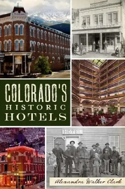Colorado's Historic Hotels by Alexandra Walker Clark