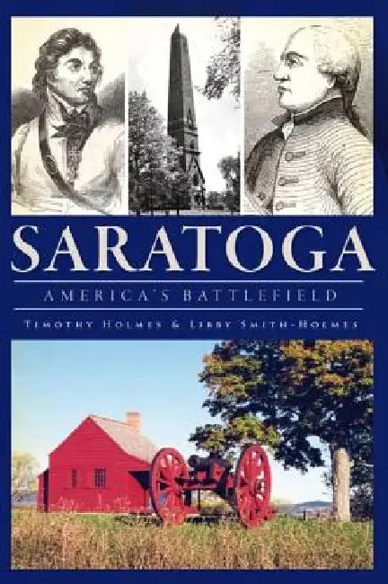 Saratoga: America's Battlefield by Timothy a. Holmes