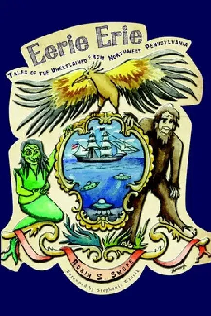 Eerie Erie: Tales of the Unexplained from Northwest Pennsylvania by Robin S. Swope