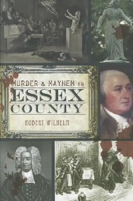 Murder & Mayhem in Essex County by Robert Wilhelm