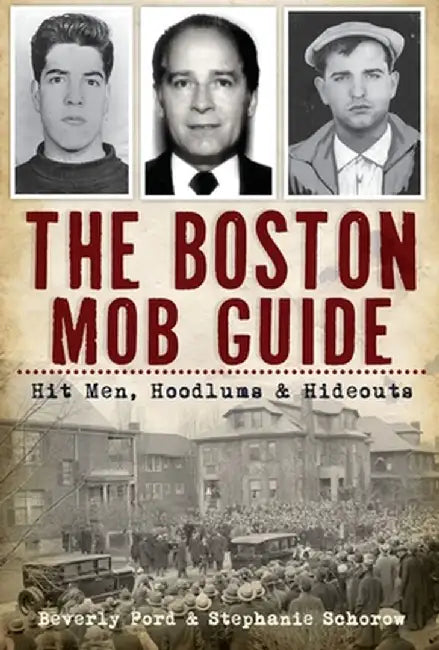 The Boston Mob Guide: Hit Men, Hoodlums & Hideouts by Beverly Ford