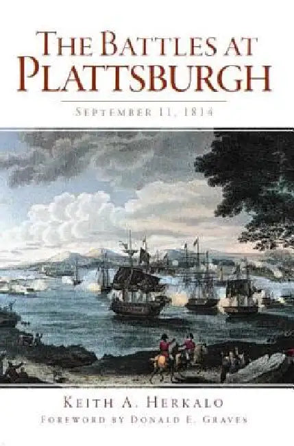 The Battles at Plattsburgh: September 11, 1814 by Keith A. Herkalo