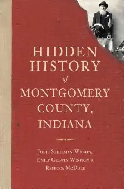 Hidden History of Montgomery County, Indiana by Jodie Steelman Wilson