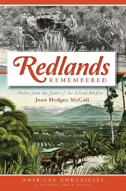 Redlands Remembered: Stories from the Jewel of the Inland Empire by Joan Hedges McCall