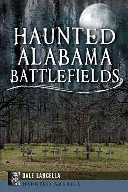 Haunted Alabama Battlefields by Dale Langella